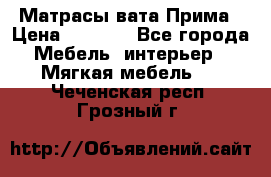 Матрасы вата Прима › Цена ­ 1 586 - Все города Мебель, интерьер » Мягкая мебель   . Чеченская респ.,Грозный г.